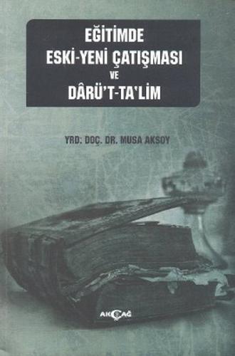 Eğitimde Eski - Yeni Çatışması ve Darü't-Ta'lim %15 indirimli Musa Aks