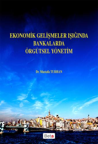 Ekonomik Gelişmeler Işığında Bankalarda Örgütsel Yönetim %3 indirimli 