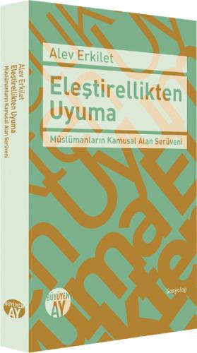 Eleştirellikten Uyuma Müslümanların Kamusal Alan Serüveni Alev Erkilet