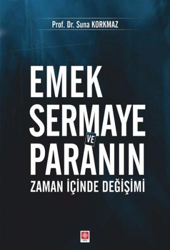 Emek Sermaye ve Paranın Zaman İçinde Değişimi Suna Korkmaz