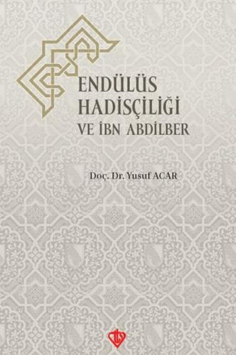 Endülüs Hadisçiliği ve İbn Abdilber %13 indirimli Yusuf Acar