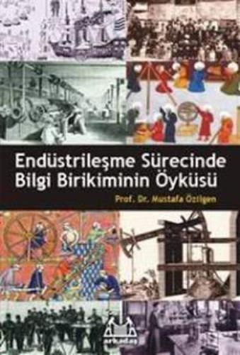 Endüstrileşme Sürecinde Bilgi Birikiminin Öyküsü Mustafa Özilgen