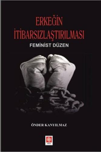 Erkeğin İtibarsızlaştırılması Feminist Düzen Önder Kanyılmaz