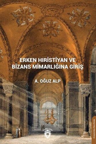 Erken Hıristiyan ve Bizans Mimarlığına Giriş %25 indirimli A. Oğuz Alp