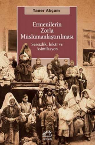 Ermenilerin Zorla Müslümanlaştırılması Sessizlik, İnkar ve Asimilasyon