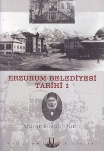 Erzurum Belediyesi Tarihi-1 Murat Küçükuğurlu