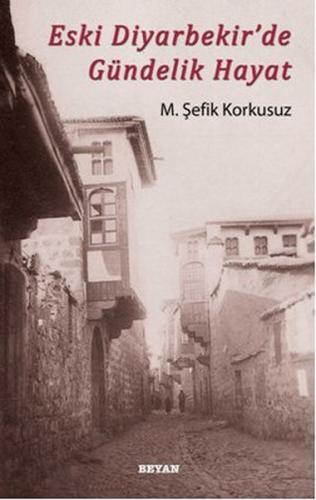 Eski Diyarbekir'de Gündelik Hayat %18 indirimli M. Şefik Korkusuz