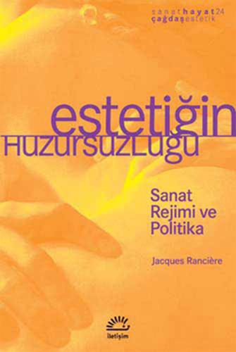 Estetiğin Huzursuzluğu Sanat Rejimi ve Politika Jacques Ranciere