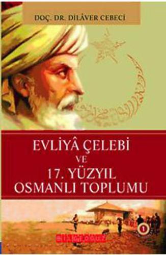 Evliya Çelebi ve 17. Yüzyıl Osmanlı Toplumu %25 indirimli Dilaver Cebe