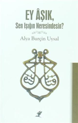 Ey Aşık, Sen Işığım Neresindesin? Alya Burçin Uysal