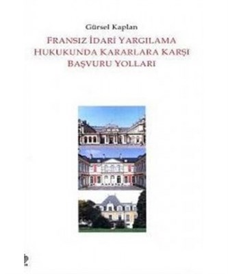 Fransız İdari Yargılama Hukukunda Kararlara Karşı Başvuru Yolları Gürs