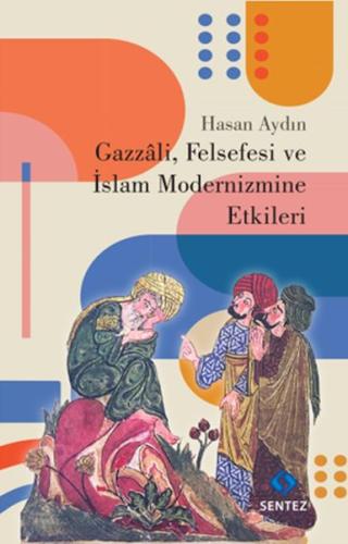 Gazzali, Felsefesi ve İslam Modernizmine Etkileri %10 indirimli Hasan 