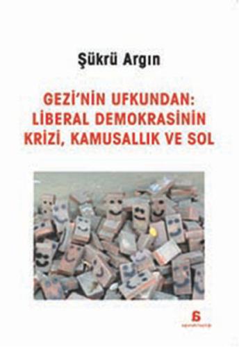 Gezi'nin Ufkundan: Liberal Demokrasinin Krizi, Kamusallık ve Sol %10 i