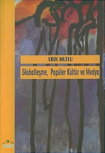 Globalleşme Popüler Kültür ve Medya %10 indirimli Erol Mutlu