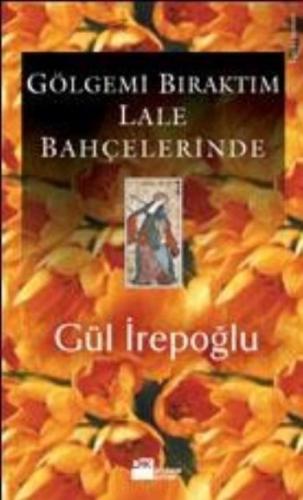 Gölgemi Bıraktım Lale Bahçelerinde %10 indirimli Gül İrepoğlu