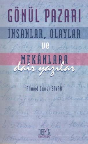 Gönül Pazarı: İnsanlar, Olaylar ve Mekanlara Dair Yazılar Ahmed Güner 