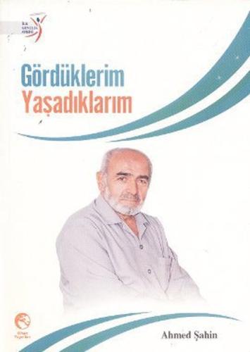 Gördüklerim Yaşadıklarım Ahmed Şahin