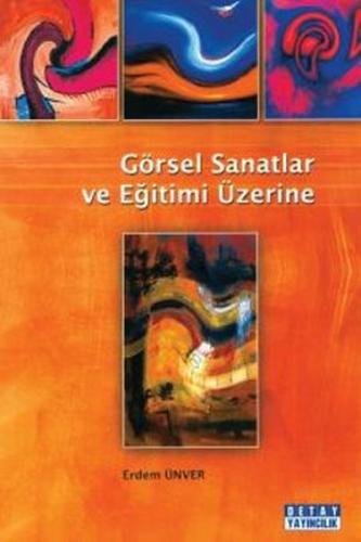 Görsel Sanatlar ve Eğitimi Üzerine Erdem Ünver