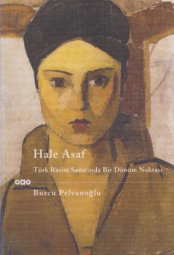 Hale Asaf – Türk Resminde Bir Dönüm Noktası Burcu Pelvanoğlu