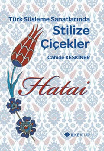 Hatai / Türk Süsleme Sanatlarında Stilize Çiçekler Cahide Keskiner
