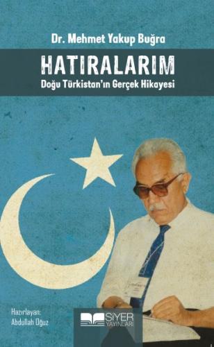 Hatıralarım - Doğu Türkistan'ın Gerçek Hikayesi Mehmet Yakup Buğra