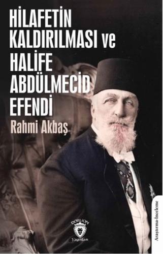 Hilafetin Kaldırılması ve Halife Abdülmecid Efendi Rahmi Akbaş