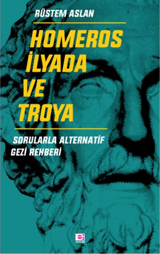 Homeros İlyada ve Troya - Sorularla Alternatif Gezi Rehberi Rüstem Asl