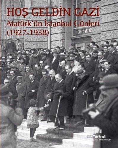 Hoş Geldin Gazi - Atatürk’ün İstanbul Günleri (1927-1938) %18 indiriml