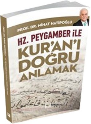 Hz. Peygamber ile Kur’an’ı Doğru Anlamak Nihat Hatipoğlu