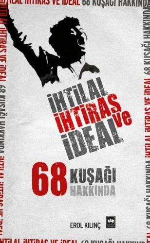 İhtilal, İhtiras ve İdeal 68 Kuşağı Hakkında %19 indirimli Erol Kılınç