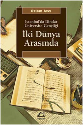 İki Dünya Arasında İstanbul'da Dindar Üniversite Gençliği %10 indiriml