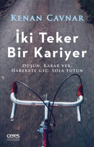 İki Teker Bir Kariyer - Düşün, Karar Ver, Harekete Geç, Yola Tutun Ken