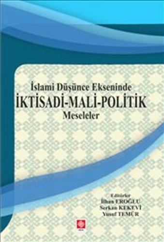 İktisadi Mali Politik Meseleler : İslami Düşünce Ekseninde İlhan Eroğl