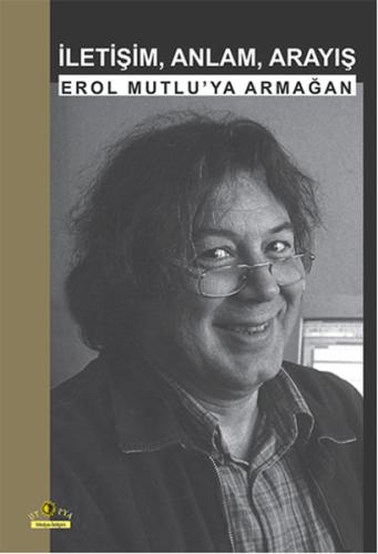 İletişim, Anlam, Arayış Erol Mutlu'ya Armağan %10 indirimli Kolektif