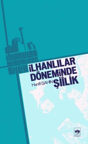 İlhanlılar Döneminde Şiilik %19 indirimli Hanifi Şahin