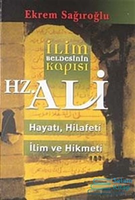 İlim Beldesinin Kapısı Hz. Ali hayatı, Hilafeti, İlim ve Hikmeti Ekrem
