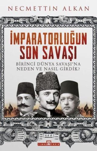 İmparatorluğun Son Savaşı - Birinci Dünya Savaşına Neden ve Nasıl Gird