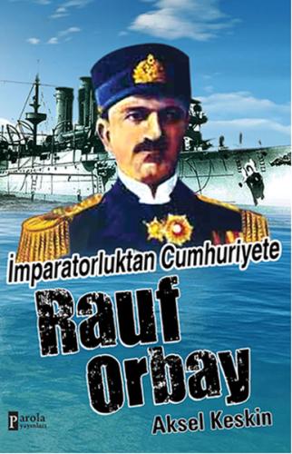 İmparatorluktan Cumhuriyete Rauf Orbay Aksel Keskin