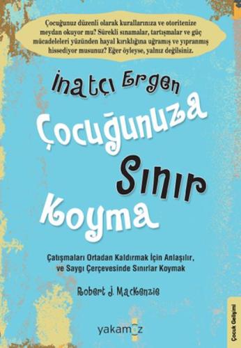 İnatçı Ergen Çocuğunuza Sınır Koyma %23 indirimli Robert J. MacKenzie