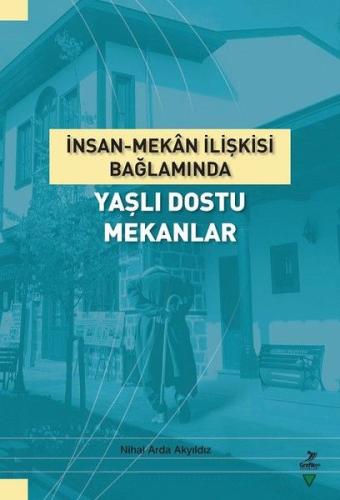 İnsan-Mekan İlişkisi Bağlamında Yaşlı Dostu Mekanlar Nihal Arda Akyıld