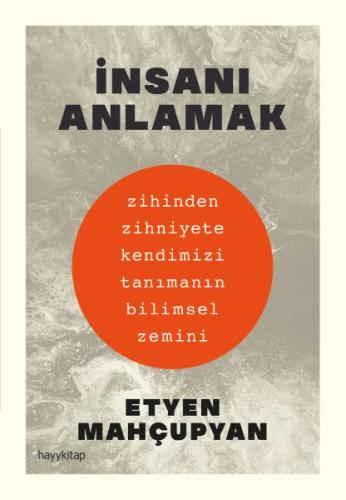 İnsanı Anlamak - Zihinden Zihniyete Kendimizi Tanımanın Bilimsel Zemin