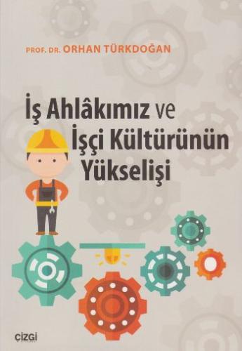 İş Ahlakımız ve İşçi Kültürünün Yükselişi %23 indirimli Orhan Türkdoğa