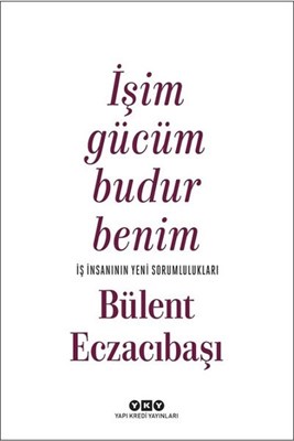 İşim Gücüm Budur Benim-İş İnsanının Yeni Sorumlulukları %18 indirimli 