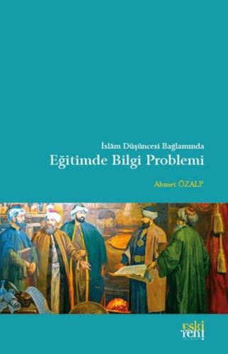 İslam Düşüncesi Bağlamında Eğitimde Bilgi Problemi %15 indirimli Ahmet