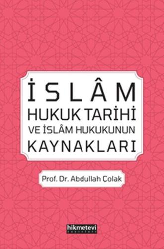 İslam Hukuk Tarihi ve İslam Hukukunun Kaynakları Abdullah Çolak