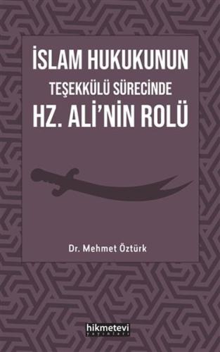 İslam Hukukunun Teşekkülü Sürecinde Hz. Ali'nin Rolü Mehmet Öztürk