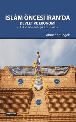 İslam Öncesi İran'da Devlet ve Ekonomi Sasani Dönemi Ahmet Altungök