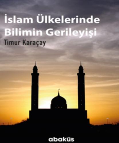 İslam Ülkelerinde Bilimin Gerileyişi %20 indirimli Timur Karaçay