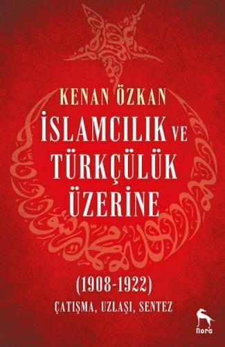 İslamcılık ve Türkçülük Üzerine (1908-1922) %10 indirimli Kenan Özkan