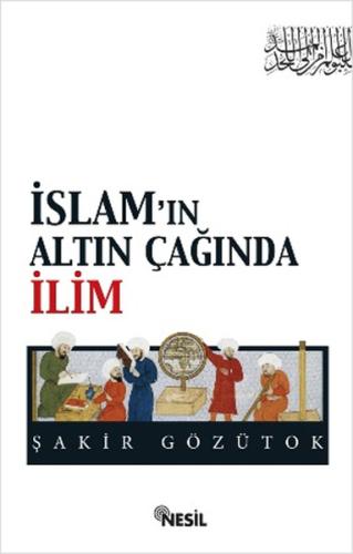 İslam'ın Altın Çağında İlim Şakir Gözütok